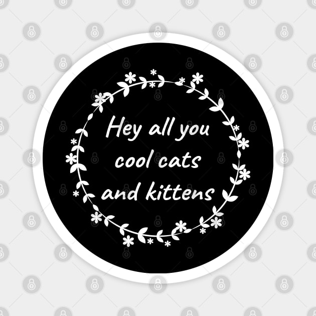 Hey All You Cool Cats And Kittens Magnet by LunaMay